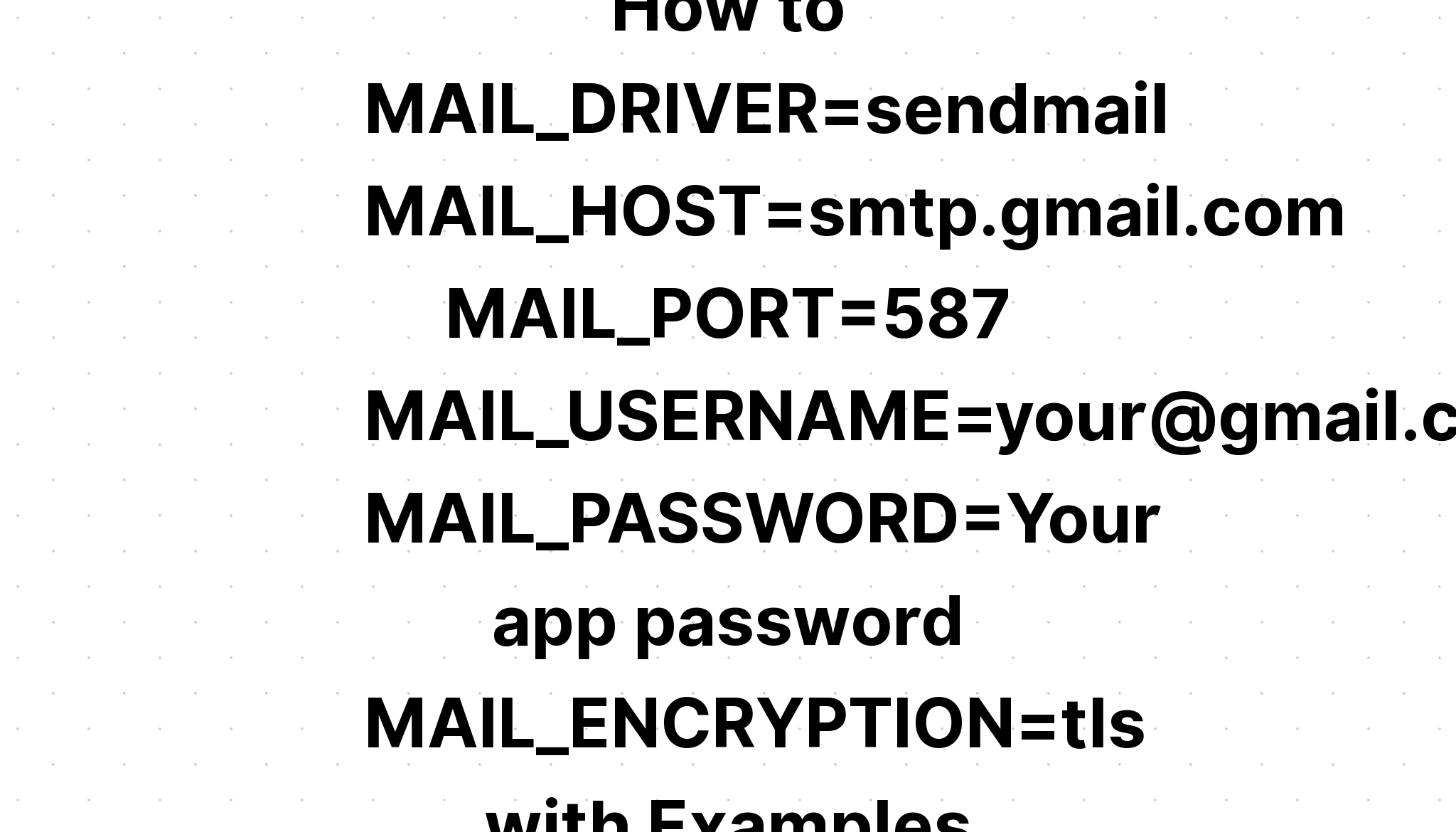 Cách MAIL_DRIVER=gửi thư MAIL_HOST=smtp. gmail. com MAIL_PORT=587 MAIL_USERNAME=your@gmail. com MAIL_PASSWORD=Mật khẩu ứng dụng của bạn MAIL_ENCRYPTION=tls có ví dụ